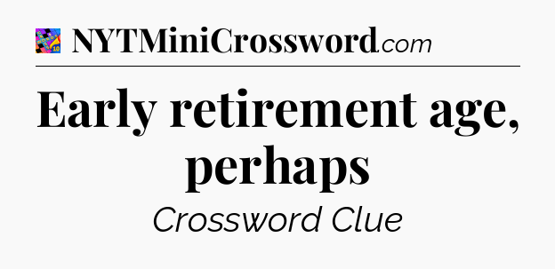 Early retirement age, perhaps Crossword Clue