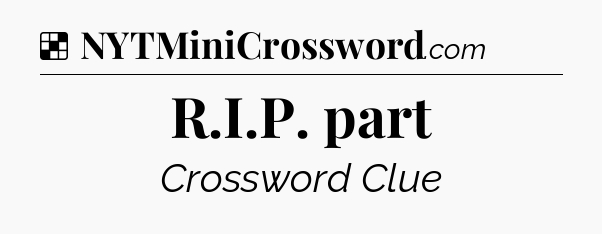 Solution: R.I.P. part - NYT Crossword