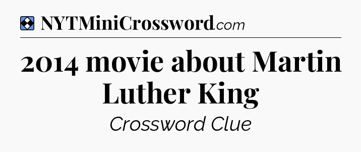 Solution: 2014 movie about Martin Luther King - NYT Mini Crossword