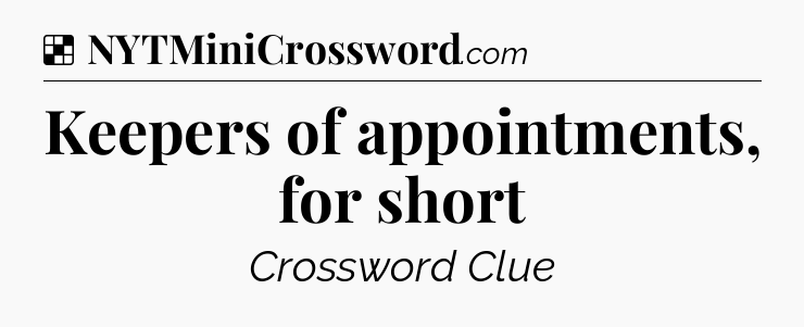 Solution: Keepers of appointments, for short - NYT Crossword