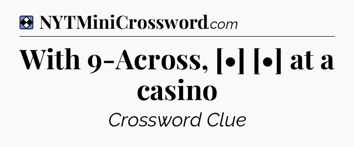 Solution: With 9-Across, [•] [•] at a casino - NYT Mini Crossword