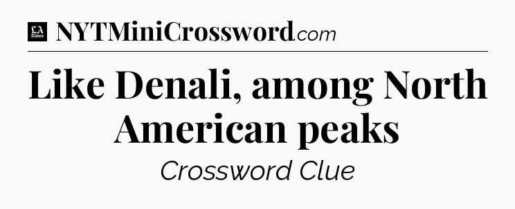 Like Denali, among North American peaks - LA Times Crossword