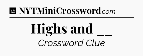 Highs and __ - LA Times Crossword