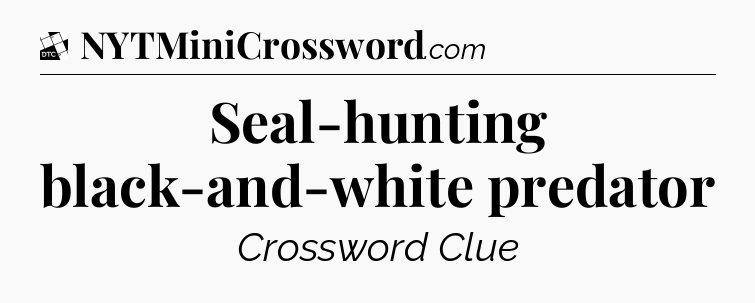 Seal-hunting black-and-white predator - Daily Themed Classic Crossword