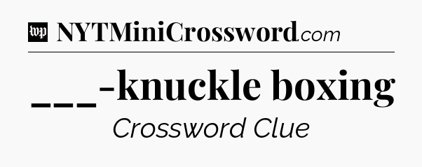 ___-knuckle boxing Crossword Clue