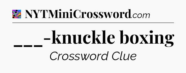 ___-knuckle boxing Crossword Clue