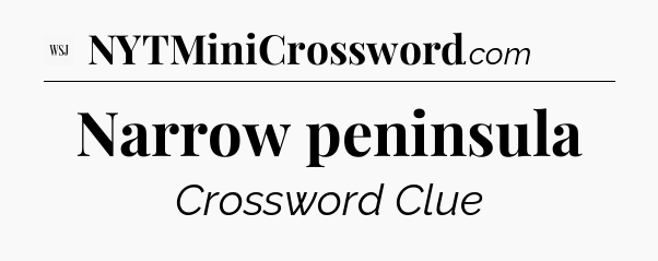 Narrow peninsula - WSJ Crossword