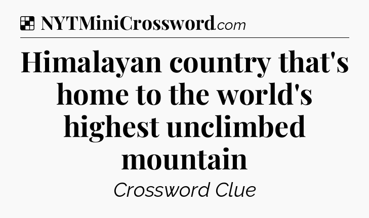 Solution: Himalayan country that's home to the world's highest unclimbed mountain - NYT Crossword