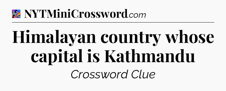 Himalayan country whose capital is Kathmandu Crossword Clue