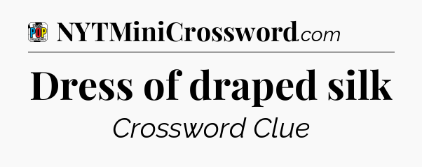 Dress of draped silk Crossword Clue