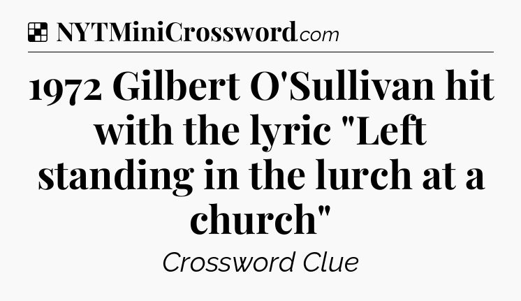 Solution: 1972 Gilbert O'Sullivan hit with the lyric 