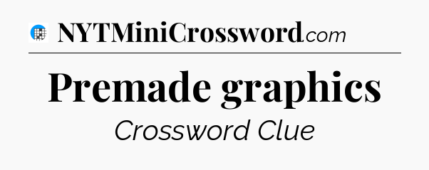 Premade graphics Crossword Clue