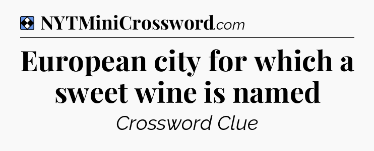 Solution: European city for which a sweet wine is named - NYT Mini Crossword