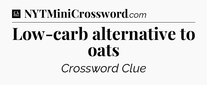 Low-carb alternative to oats - LA Times Crossword