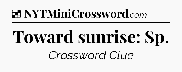 Solution: Toward sunrise: Sp - NYT Crossword