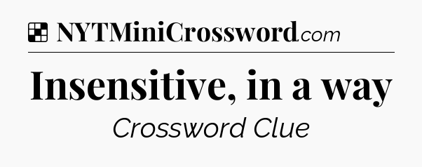Solution: Insensitive, in a way - NYT Crossword