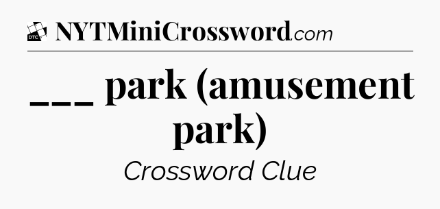 ___ park (amusement park) - Daily Themed Mini Crossword
