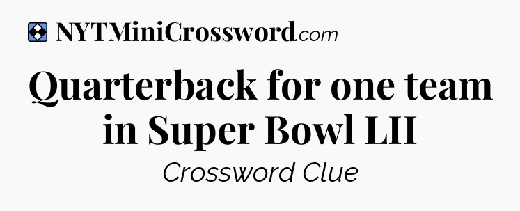 Solution: Quarterback for one team in Super Bowl LII - NYT Mini Crossword