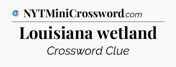 Louisiana wetland Crossword Clue