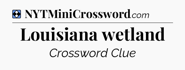 Solution: Louisiana wetland - NYT Mini Crossword