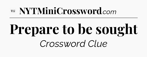 Prepare to be sought - WSJ Crossword