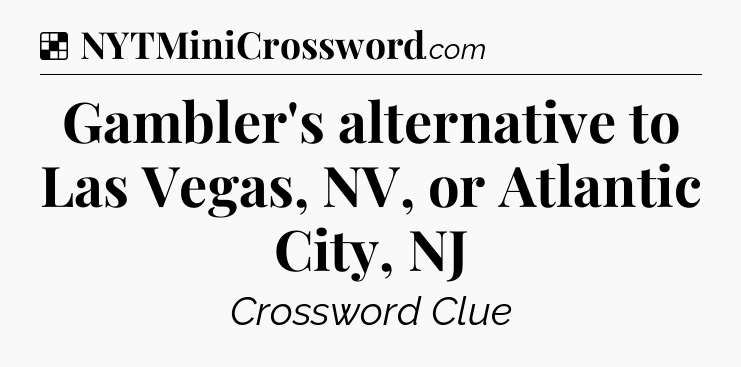 Solution: Gambler's alternative to Las Vegas, NV, or Atlantic City, NJ - NYT Crossword