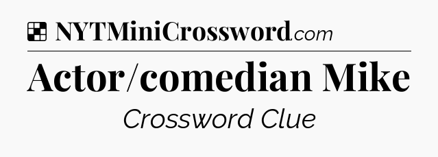 Solution: Actor/comedian Mike - NYT Crossword
