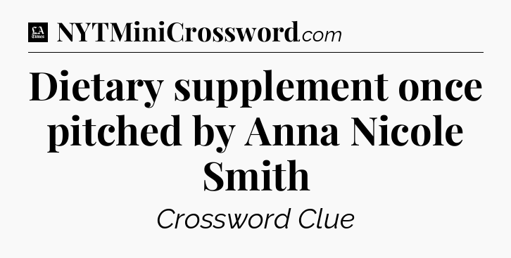 Dietary supplement once pitched by Anna Nicole Smith - LA Times Crossword
