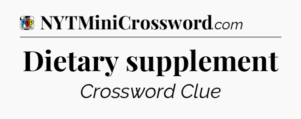 Dietary supplement Crossword Clue