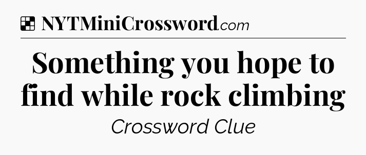 Solution: Something you hope to find while rock climbing - NYT Crossword
