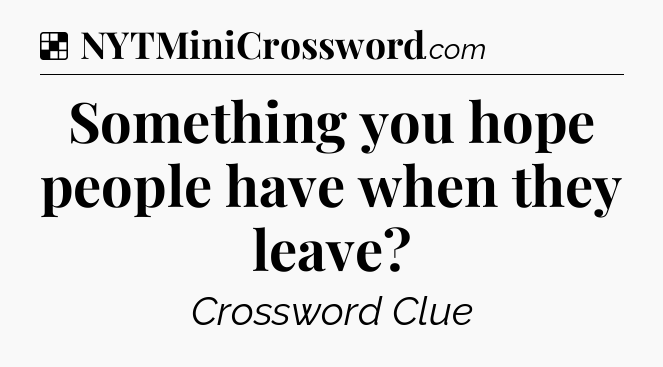 Solution: Something you hope people have when they leave - NYT Crossword