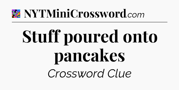 Stuff poured onto pancakes Crossword Clue