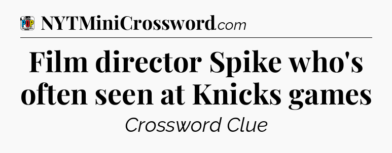 Film director Spike who's often seen at Knicks games Crossword Clue