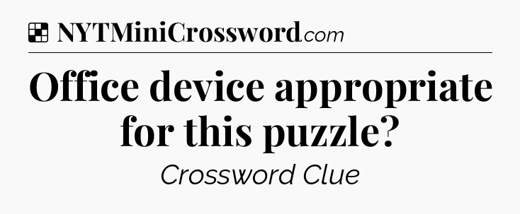 Solution: Office device appropriate for this puzzle - NYT Crossword