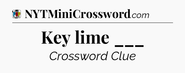 Key lime ___ Crossword Clue