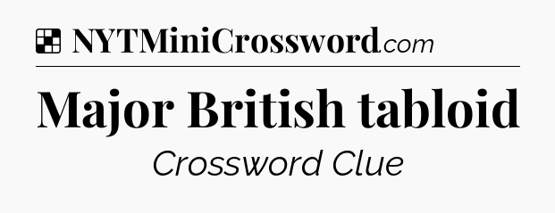 Solution: Major British tabloid - NYT Crossword