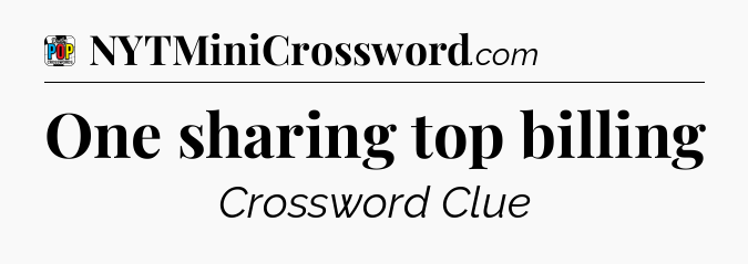 One sharing top billing Crossword Clue