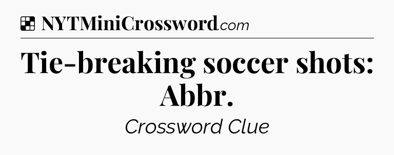 Solution: Tie-breaking soccer shots: Abbr - NYT Crossword
