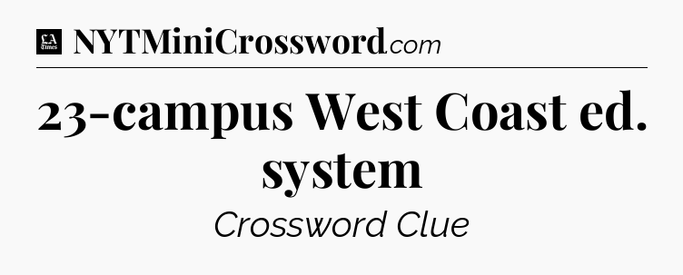 23-campus West Coast ed. system - LA Times Crossword
