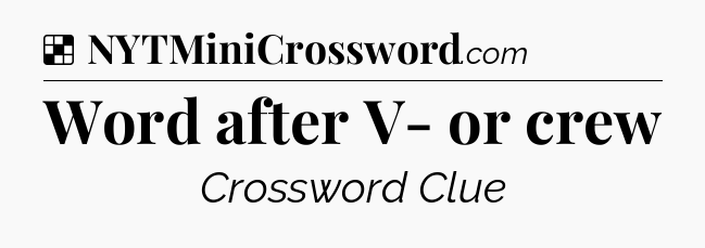 Solution: Word after V- or crew - NYT Crossword