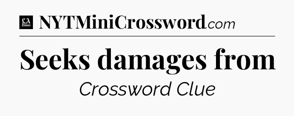 Seeks damages from - LA Times Crossword