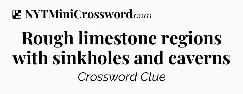 Solution: Rough limestone regions with sinkholes and caverns - NYT Crossword