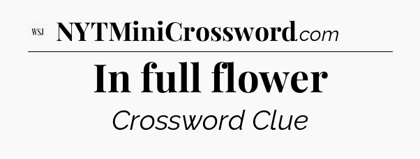 In full flower - WSJ Crossword
