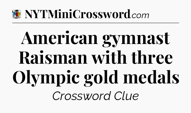 American gymnast Raisman with three Olympic gold medals Crossword Clue