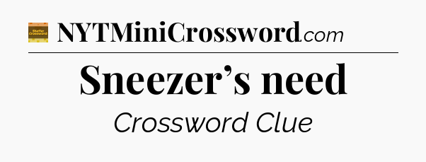 Sneezer’s need - Eugene Sheffer Crossword
