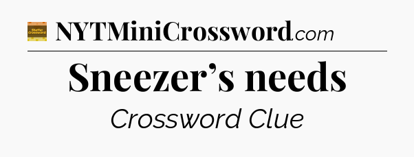 Sneezer’s needs - Eugene Sheffer Crossword