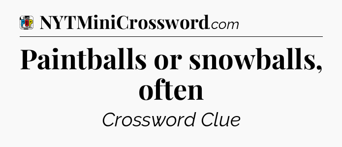 Paintballs or snowballs, often Crossword Clue