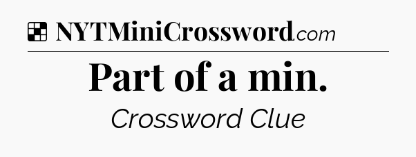 Solution: Part of a min - NYT Crossword