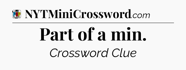 Part of a min Crossword Clue