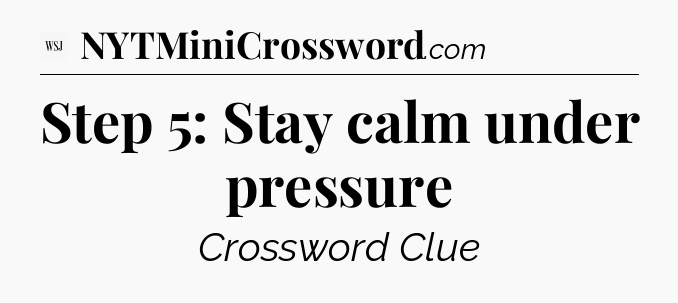 Step 5: Stay calm under pressure - WSJ Crossword